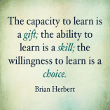 The capacity to learn is a gift.